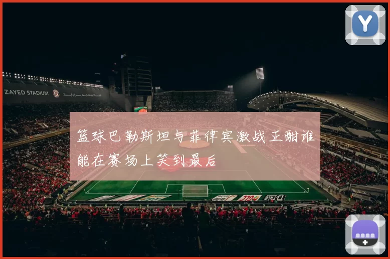 篮球巴勒斯坦与菲律宾激战正酣谁能在赛场上笑到最后