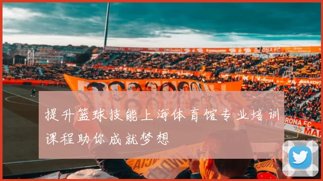 提升篮球技能上海体育馆专业培训课程助你成就梦想